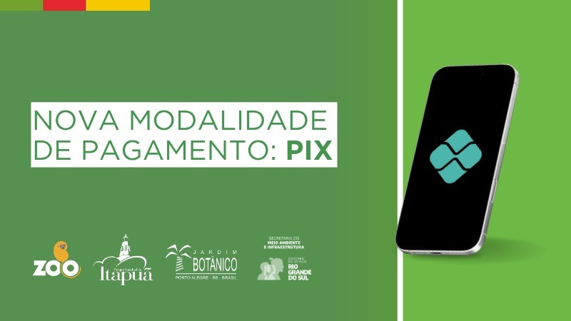 A imagem tem fundo verde e mostra, &agrave; esquerda, o texto em destaque: &ldquo;Nova modalidade de pagamento: PIX&rdquo;.
Abaixo, est&atilde;o os logotipos do Parque Zool&oacute;gico, Parque Estadual de Itapu&atilde;, Jardim Bot&acirc;nico de Porto Alegre, Secretaria do Meio Ambiente e Infraestrutura (Sema) e Governo do Rio Grande do Sul. &Agrave; direita, h&aacute; a ilustra&ccedil;&atilde;o de um celular com o s&iacute;mbolo do PIX exibido na tela.